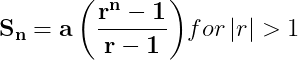 \dpi{150} \mathbf{S_{n}= a\left ( \frac{r^{n}-1}{r-1} \right )} for \left | r \right |>1